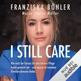 I still care: Wie mich der Einsatz für eine bessere Pflege krank gemacht hat – und warum ich trotzdem Krankenschwester bleibe