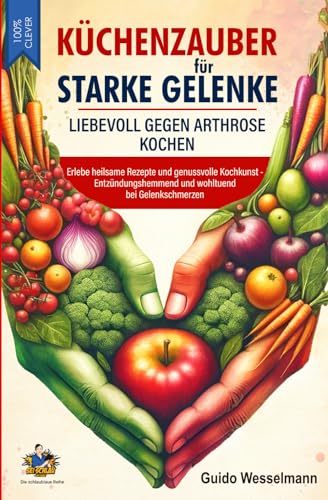 Küchenzauber für starke Gelenke - Liebevoll gegen Arthrose kochen: Erlebe heilsame Rezepte und genussvolle Kochkunst - Entzündungshemmend und ... Ein Kochbuch (Die schlaublaue Reihe, Band 5)