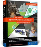 Spieleentwicklung mit Unity: Das umfassende Handbuch für Unity-Anfänger und angehende Game-Entwickler