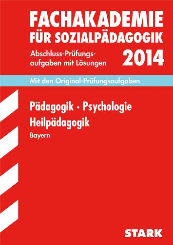 Fachschule /Fachakademie Bayern / Fachakademie für Sozialpädagogik: Pädagogik / Psychologie / Heilpädagogik, Mit den Original-Prüfungsaufgaben mit Lösungen: Mit den Origial-Prüfungsaufgaben. 2009-2013