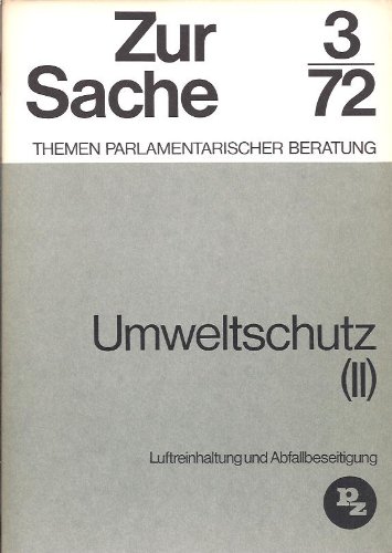 Zur Sache - Themen parlamentarischer Beratung - Bd. 3 / 1972 - Umweltschutz II. - (Luftreinhaltung und Abfallbeseitigung - Aus den öffentlichen Anhörungen des Innenausschusses des Deutschen Bundestages