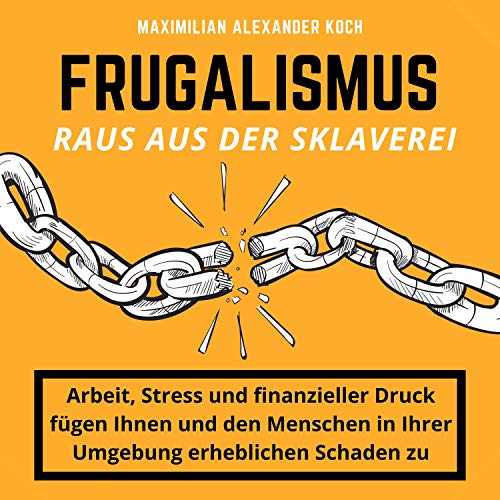 Frugalismus: Raus aus der Sklaverei: Die geniale Finanz-Strategie für deine Sofort-Rente