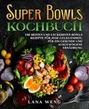 Super Bowls Kochbuch: Die besten und leckersten Bowls Rezepte für jede Gelegenheit, für ein gesunde und ausgewogene Ernährung.