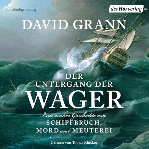Der Untergang der "Wager": Eine wahre Geschichte von Schiffbruch, Mord und Meuterei - Der #1-New-York-Times-Bestseller