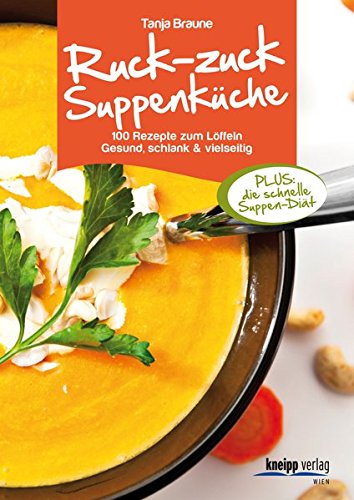 Ruck-zuck-Suppenküche: 100 Rezepte zum Löffeln. Gesund, schlank & vielseitig: 100 Rezepte zum Löffeln. Gesund, schlank & vielseitig. Plus: die schnelle Suppen-DIät