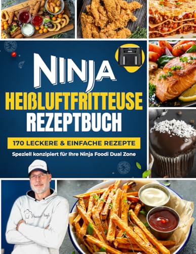 Ninja Heißluftfritteuse Rezeptbuch: 170 leckere & einfache Rezepte speziell konzipiert für Ihre Ninja Foodi Dual Zone | Das Heißluftfritteuse Kochbuch für zwei Frittierfächer