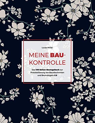 Meine Baukontrolle: Das 100 Seiten-Bautagebuch zur Protokollierung von Bauabschnitten und Baumängeln (V.9)