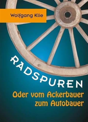 Radspuren: Oder vom Ackerbauer zum Autobauer