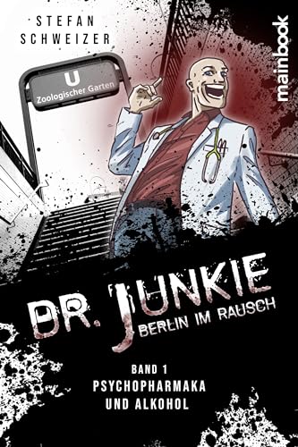 Dr. Junkie - Berlin im Rausch: Band 1: Psychopharmaka und Alkohol