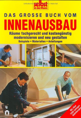 Das grosse Buch vom Innenausbau: Räume fachgerecht und kostengünstig modernisieren und neu gestalten