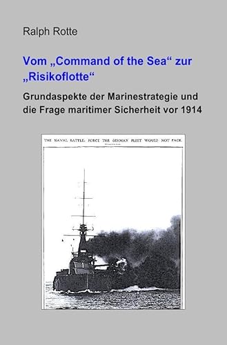 Vom "Command of the Sea" zur "Risikoflotte": Grundaspekte der Marinestrategie und die Frage maritimer Sicherheit vor 1914
