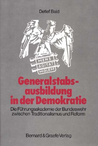 Generalstabsausbildung in der Demokratie - Die Führungsakademie der Bundeswehr zwischen Traditionalismus und Reform