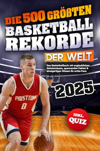 Die 500 größten Basketballrekorde der Welt: Das Basketballbuch mit unglaublichen Geheimnissen, spannenden Fakten & einzigartigen Wissen für echte Fans ... Quiz | Ideales Geschenk für Kinder & Männer