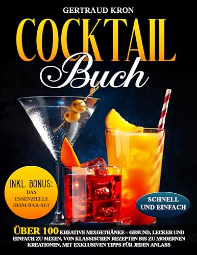 Cocktail Buch: Über 100 kreative Mixgetränke – Gesund, lecker und einfach zu mixen, von klassischen Rezepten bis zu modernen Kreationen, mit exklusiven Tipps für jeden Anlass.