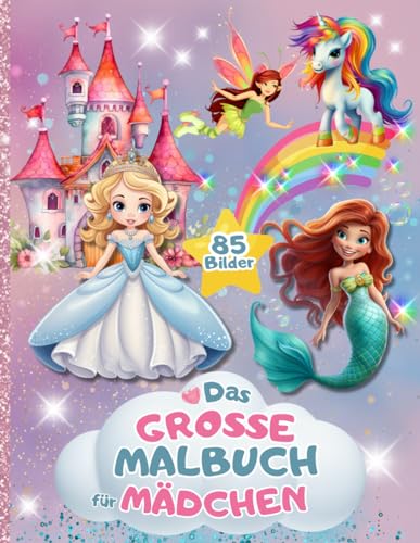 Das Grosse Malbuch für Mädchen: 85 einzigartige Ausmalseiten mit Prinzessinnen, Einhörner, Feen, Meerjungfrauen und viele süße Tiere. Für Kinder von 4 bis 8 Jahren.