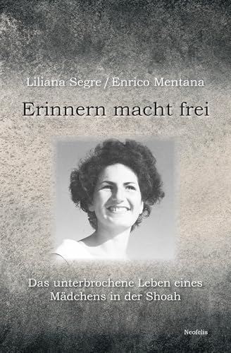 Erinnern macht frei: Das unterbrochene Leben eines Mädchens in der Shoah (Jüdische Kulturgeschichte in der Moderne)