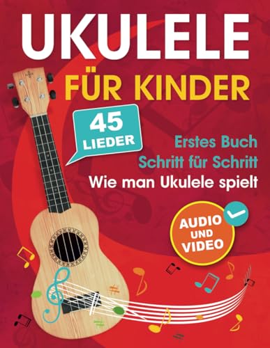 Ukulele für Kinder: Wie man Ukulele spielt mit 45 Liedern. Erstes Buch + Audio und Video