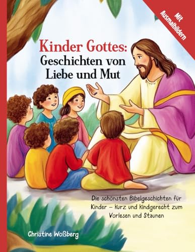 Kinder Gottes: Geschichten von Liebe und Mut: Die schönsten Bibelgeschichten für Kinder – kurz und kindgerecht zum Vorlesen und Staunen
