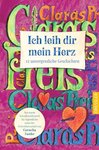 Ich leih dir mein Herz: 12 unvergessliche Geschichten. Aus einem Schreibwettbewerb unter der Schirmherrschaft von Cornelia Funke