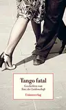 Tango fatal: Geschichten vom Tanz der Leidenschaft: Geschichten vom Tanz der Leidenschaft. Herausgegeben von Karin Betz. Herausgegeben von Karin Betz