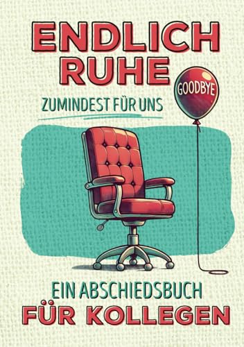 Endlich Ruhe – zumindest für uns! Ein Abschiedsbuch für Kollegen mit kostbaren Erinnerungen an die gemeinsame Zeit und besten Wünschen für die Zukunft