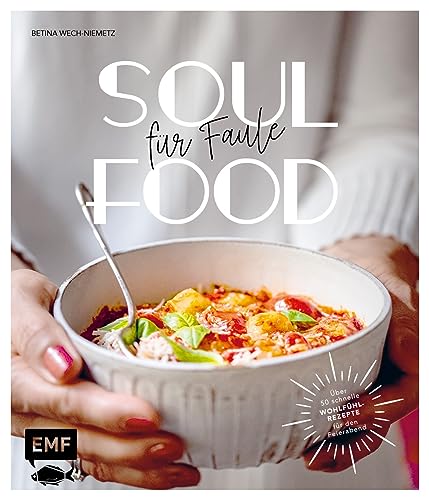 Soulfood für Faule: Über 50 Wohlfühlrezepte in maximal 30 Minuten für den Feierabend kochen