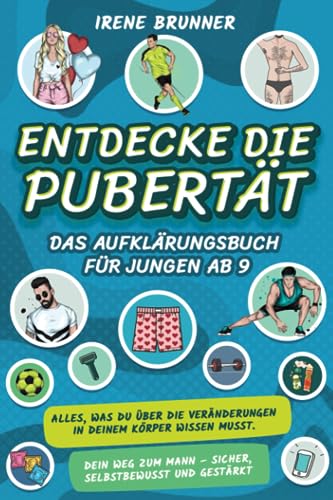 Entdecke die Pubertät – das Aufklärungsbuch für Jungen ab 9: Alles, was du über die Veränderungen in deinem Körper wissen musst. Dein Weg zum Mann – sicher, selbstbewusst und gestärkt