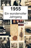 1955 – Ein wundervoller Jahrgang: Das Jahrbuch voller kurioser Fakten zum Verschenken