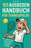101 Ausreden Handbuch für Tennisspieler: Die besten Sprüche, verrücktesten Erklärungen & witzigsten Ausreden vom Court | Das Geschenkbuch für Tennis-Fans