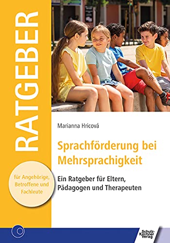 Sprachförderung bei Mehrsprachigkeit: Ein Ratgeber für Eltern, Pädagogen und Therapeuten (Ratgeber für Angehörige, Betroffene und Fachleute)
