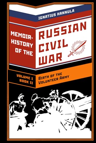 A Memoir History of the Russian Civil War: Volume I: Birth of the Volunteer Army: Book 2: Organization, Espionage and the Struggle for Leadership in the Don Cossack Host