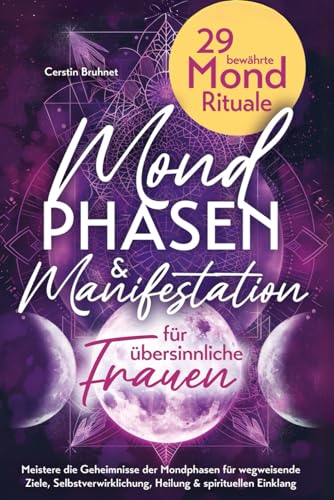 Mondphasen & Manifestation für übersinnliche Frauen - 29 bewährte Mond Rituale: Meistere die Geheimnisse der Mondphasen für wegweisende Ziele, Selbstverwirklichung, Heilung & spirituellen Einklang