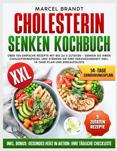 CHOLESTERIN SENKEN KOCHBUCH: ÜBER 100 EINFACHE REZEPTE MIT BIS ZU 5 ZUTATEN – SENKEN SIE IHREN CHOLESTERINSPIEGEL UND STÄRKEN SIE IHRE HERZGESUNDHEIT INKL. 14-TAGE-PLAN UND EINKAUFSLISTE