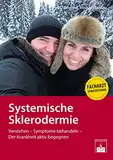 Systemische Sklerodermie: Verstehen - Symptome behandeln - Der Krankheit aktiv begegnen