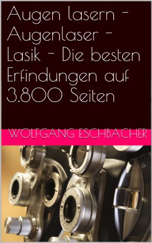 Augen lasern - Augenlaser - Lasik - Die besten Erfindungen auf 3.800 Seiten