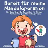 Bereit für meine Mandeloperation: Ein Buch über die Operation für Kinder - Vorbereitung und Erholungsphase