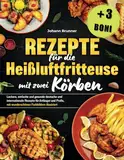 Rezepte für die Heißluftfritteuse mit zwei Körben: Leckere, einfache und gesunde deutsche und internationale Rezepte für Anfänger und Profis, mit wunderschönen Farbbildern illustriert