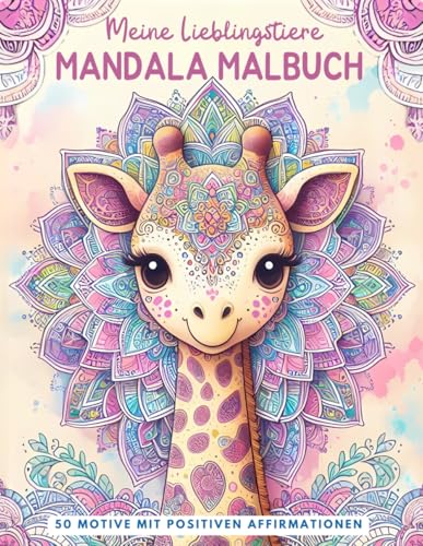 Meine Lieblingstiere Mandala Malbuch: Das perfekte Geschenk für Kinder ab 7 Jahren: 50 niedliche Tiermandalas mit positiven Affirmationen