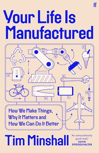 Your Life is Manufactured: How We Make Things, Why It Matters and How We Can Do It Better