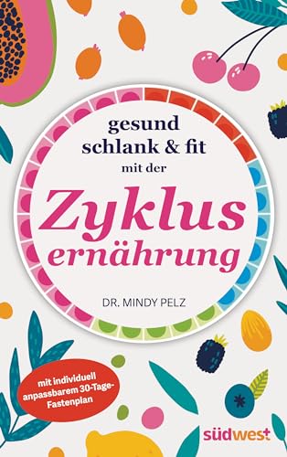 Gesund, schlank & fit mit der Zyklusernährung: mit individuell anpassbarem 30-Tage-Fastenplan