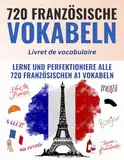 Deine ersten 720 Wörter auf Französisch – Lerne und perfektioniere in wenigen Wochen die wichtigsten französischen Vokabeln – Inklusive digitalen Karteikarten