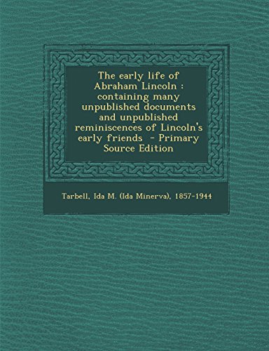 The Early Life of Abraham Lincoln: Containing Many Unpublished Documents and Unpublished Reminiscences of Lincoln's Early Friends - Primary Source EDI