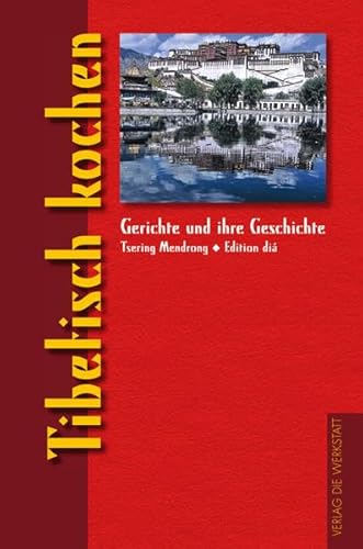 Tibetisch kochen: Ausgezeichnet als Kochbuch des Monats (Gerichte und ihre Geschichte - Edition dià im Verlag Die Werkstatt)
