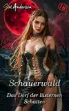 Schauerwald - Das Dorf der lüsternen Schatten: Unzensierte und tabulose Fantasy-Erotik ab 18