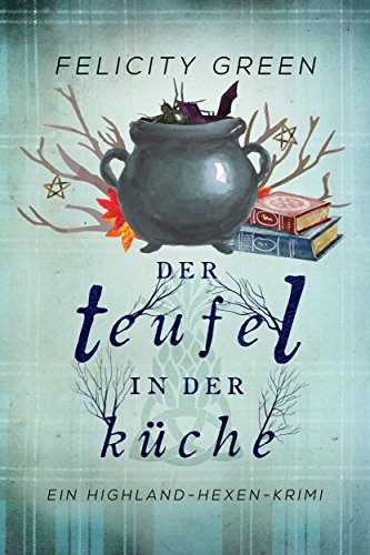 Der Teufel in der Küche: Ein Highland-Hexen-Krimi (Highland-Hexen-Krimis 3)