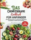 Der Chemotherapie Kochbuch für Anfänger: 423 nährende Rezepte zur Beruhigung, Stärkung und zum Gedeihen während der Behandlung (Schwarzweißbilder) (Die Küche als Apotheke)