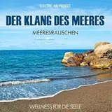 Der Klang des Meeres - Meeresrauschen (ohne Musik) Naturklänge für Körper und Geist - Entspannung und Wellness für die Seele