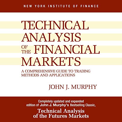 Technical Analysis of the Financial Markets: A Comprehensive Guide to Trading Methods and Applications