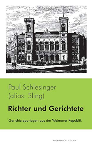 Richter und Gerichtete: Gerichtsreportagen aus der Weimarer Republik