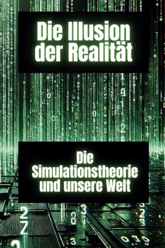 Die Illusion der Realität: Die Simulationstheorie und unsere Welt